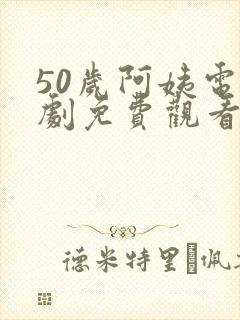 50岁阿姨电视剧免费观看在线播放