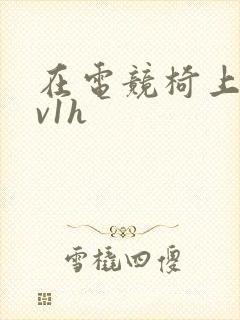 在电竞椅上做1v1h