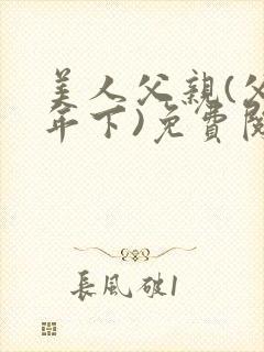 美人父亲(父子年下)免费阅读最新章节