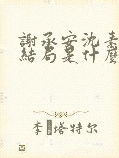 谢承安沈素雨大结局是什么