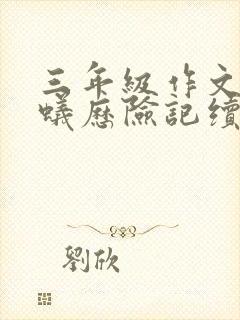 三年级作文小蚂蚁历险记续写三百字