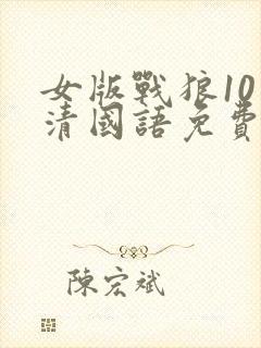 女版战狼10高清国语免费观看影视