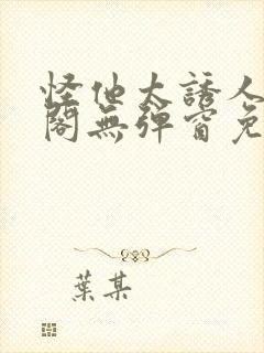 怪他太诱人笔趣阁无弹窗免费阅读