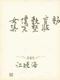 女仆教育动漫全集完整版