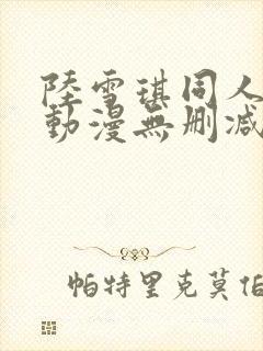 陆雪琪同人3d动漫无删减