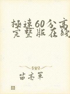 极速60分高清完整版在线观看国语