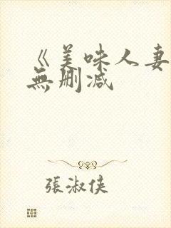 《美味人妻3》无删减