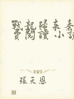 战龙归来秦风免费阅读 小说