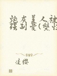 炮灰美人被疯批强制爱(双性/np总受封面