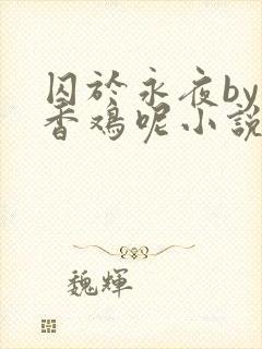 囚于永夜by麦香鸡呢小说免费阅读