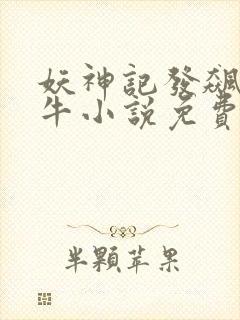 妖神记发飙的蜗牛小说免费阅读