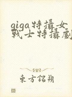 giga特摄女战士特摄剧官网