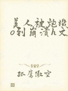 美人被炮机cao到崩溃h文封面