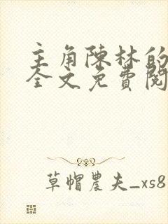 主角陈林的小说全文免费阅读