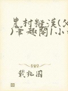 农村糙汉(父女)笔趣阁1小白花