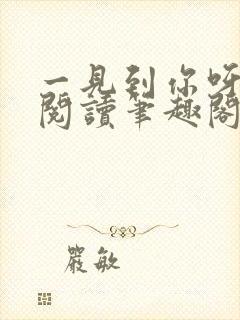 一见到你呀免费阅读笔趣阁