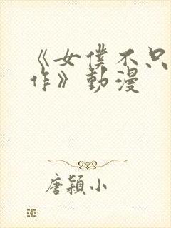 《女仆不只是工作》动漫