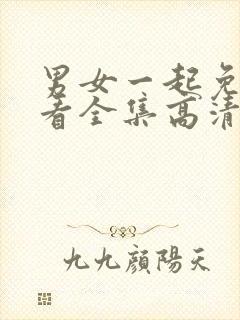 男女一起免费观看全集高清完整