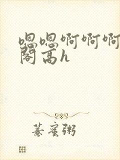 嗯嗯啊啊啊笔趣阁高h