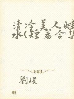清冷美人雌堕喷水(短篇合集)