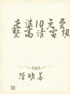 老婆10免费完整高清电视剧在线看