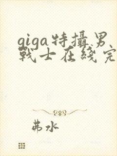 giga特摄男战士在线完整版观看