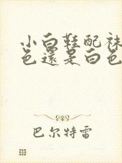 小白鞋配袜子黑色还是白色