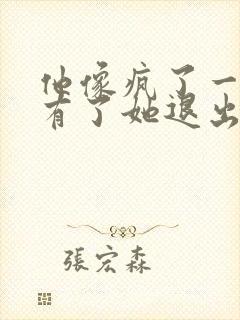 他像疯了一样占有了她退出