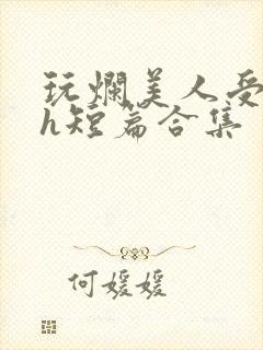 玩烂美人受【高h短篇合集