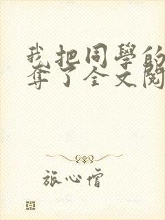 我把同学的妈妈夺了全文阅读笔趣阁