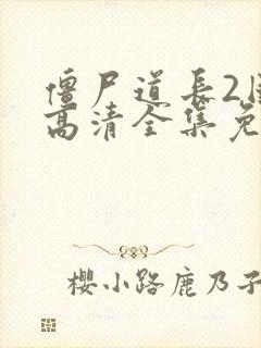 僵尸道长2国语高清全集免费观看