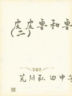 皮皮鲁和鲁西西(二)