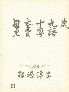 日本十九岁电影免费粤语