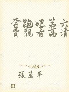 奔跑吧第六季免费观看高清完整版