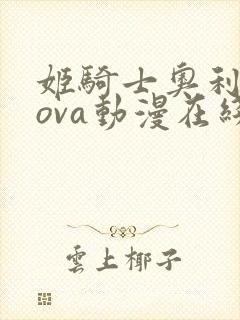 姬骑士奥利维亚ova动漫在线观看免费