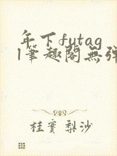 年下futagl笔趣阁无弹窗