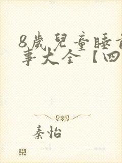 8岁儿童睡前故事大全【四篇】