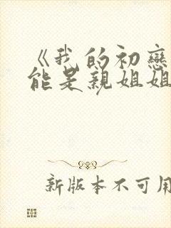 《我的初恋不可能是亲姐姐》动漫