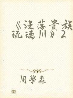 《没落贵族的族琉璃川》2