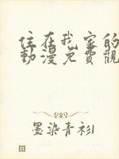 住在我家的辣妹动漫免费观看全集完