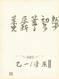 叶辰萧初然最快更新了多少章封面