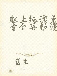 献上纯洁免费观看全集动漫完整版