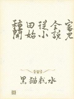 种田从全家穿越开始小说免费阅读