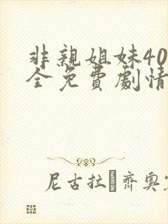 非亲姐妹40集全免费剧情介绍