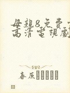 母亲8免费完整高清电视剧在