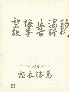 望梅止渴的寓言故事告诉我们什么道理