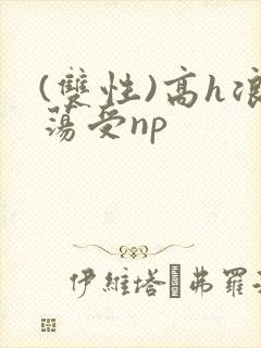 (双性)高h浪荡受np