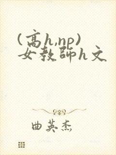 (高h,np)女教师h文