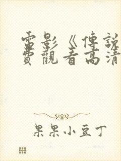 电影《传说》免费观看高清版国语