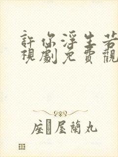 许你浮生若梦电视剧免费观看策驰